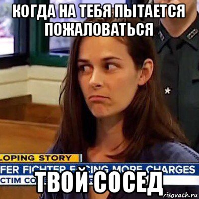 когда на тебя пытается пожаловаться твой сосед