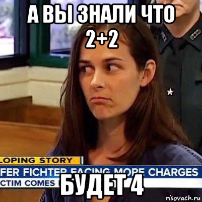 а вы знали что 2+2 будет 4