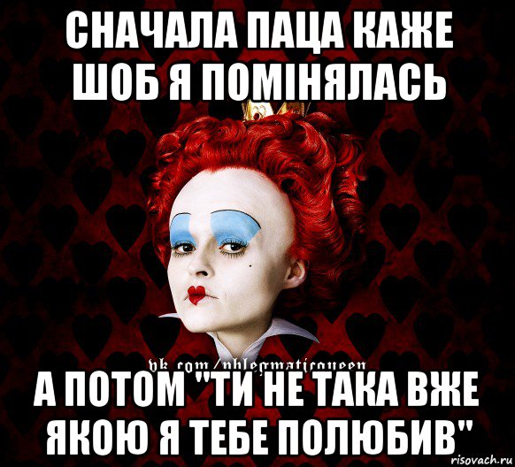 сначала паца каже шоб я помінялась а потом "ти не така вже якою я тебе полюбив", Мем ФлегматичнА КоролевА ФаК