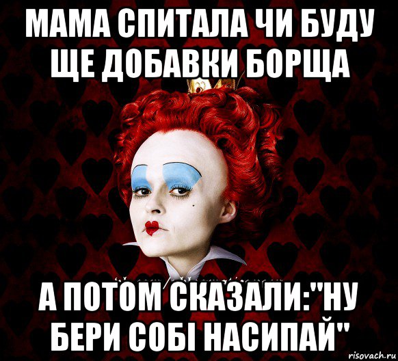 мама спитала чи буду ще добавки борща а потом сказали:"ну бери собі насипай"