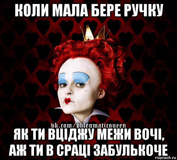 коли мала бере ручку як ти вціджу межи вочі, аж ти в сраці забулькоче