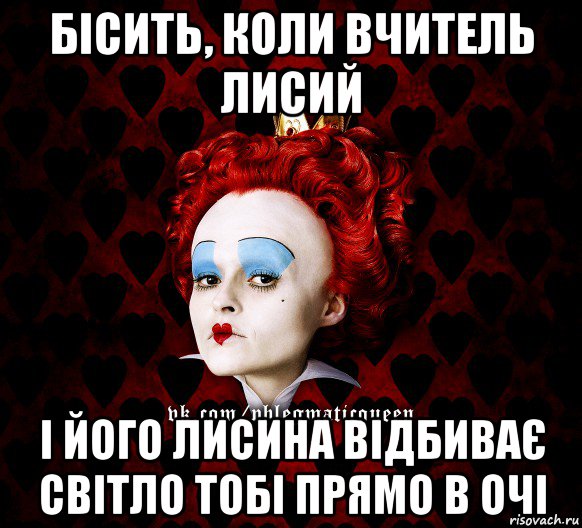 бісить, коли вчитель лисий і його лисина відбиває світло тобі прямо в очі