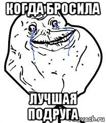 когда бросила лучшая подруга, Мем Forever Alone