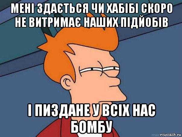 мені здається чи хабібі скоро не витримає наших підйобів і пиздане у всіх нас бомбу, Мем  Фрай (мне кажется или)