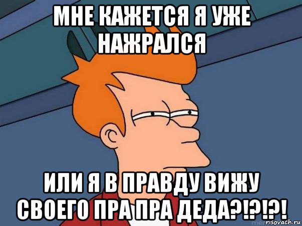 мне кажется я уже нажрался или я в правду вижу своего пра пра деда?!?!?!, Мем  Фрай (мне кажется или)