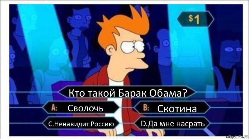 Кто такой Барак Обама? Сволочь Скотина C.Ненавидит Россию D.Да мне насрать, Комикс  фрай кто хочет стать миллионером