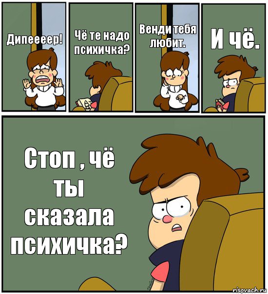 Дипеееер! Чё те надо психичка? Венди тебя любит. И чё. Стоп , чё ты сказала психичка?, Комикс   гравити фолз