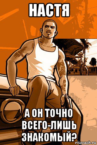 настя а он точно всего-лишь знакомый?, Мем GTA