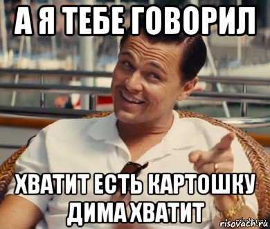 а я тебе говорил хватит есть картошку дима хватит, Мем Хитрый Гэтсби