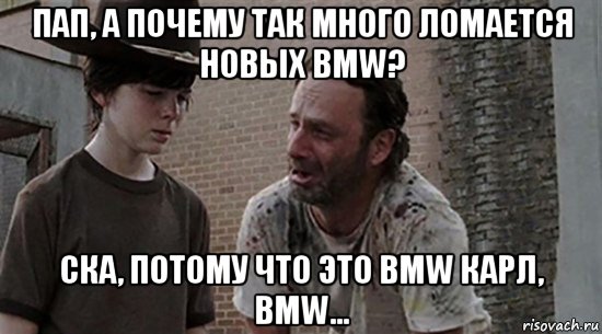 пап, а почему так много ломается новых bmw? ска, потому что это bmw карл, bmw..., Мем  Ходячие мертвецы