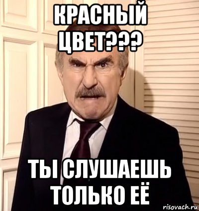 красный цвет??? ты слушаешь только её