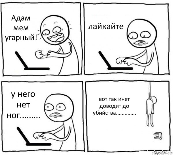 Адам мем угарный! лайкайте у него нет ног......... вот так инет доводит до убийства.............., Комикс интернет убивает