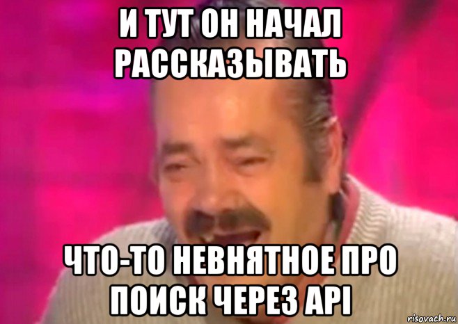 и тут он начал рассказывать что-то невнятное про поиск через api, Мем  Испанец