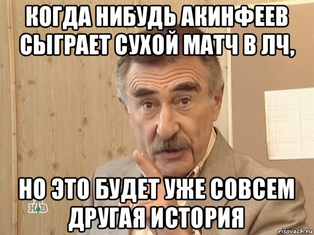 когда нибудь акинфеев сыграет сухой матч в лч, но это будет уже совсем другая история, Мем Каневский (Но это уже совсем другая история)