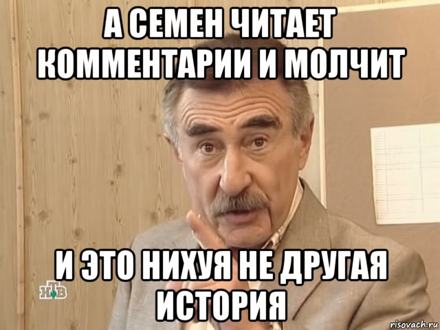 а семен читает комментарии и молчит и это нихуя не другая история, Мем Каневский (Но это уже совсем другая история)