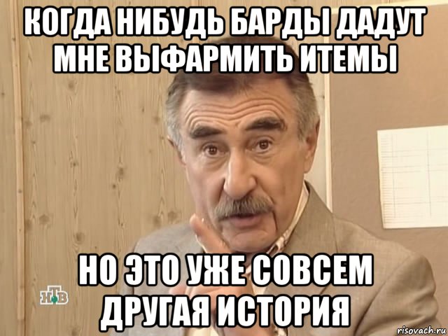 когда нибудь барды дадут мне выфармить итемы но это уже совсем другая история, Мем Каневский (Но это уже совсем другая история)