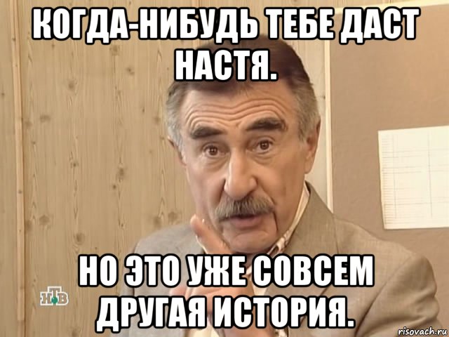 когда-нибудь тебе даст настя. но это уже совсем другая история., Мем Каневский (Но это уже совсем другая история)