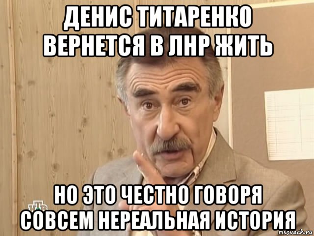 денис титаренко вернется в лнр жить но это честно говоря совсем нереальная история, Мем Каневский (Но это уже совсем другая история)