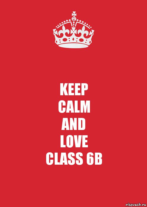 KEEP
CALM
AND
LOVE
CLASS 6B