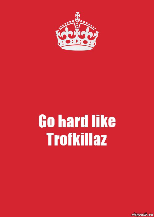 Go hard like
Trofkillaz, Комикс Keep Calm 3