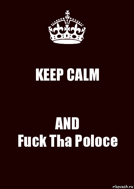 KEEP CALM AND
Fuck Tha Poloce, Комикс keep calm