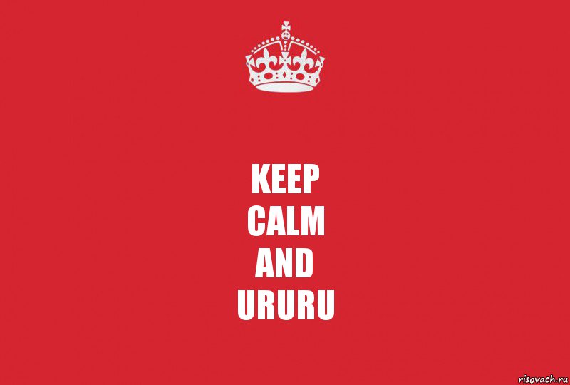 Keep
Calm
And
Ururu