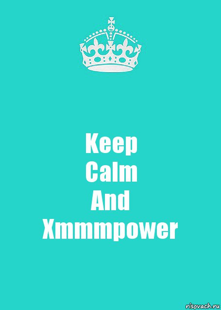 Keep
Calm
And
Xmmmpower