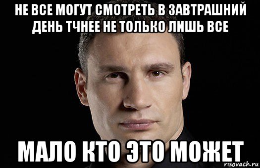 не все могут смотреть в завтрашний день тчнее не только лишь все мало кто это может, Мем Кличко