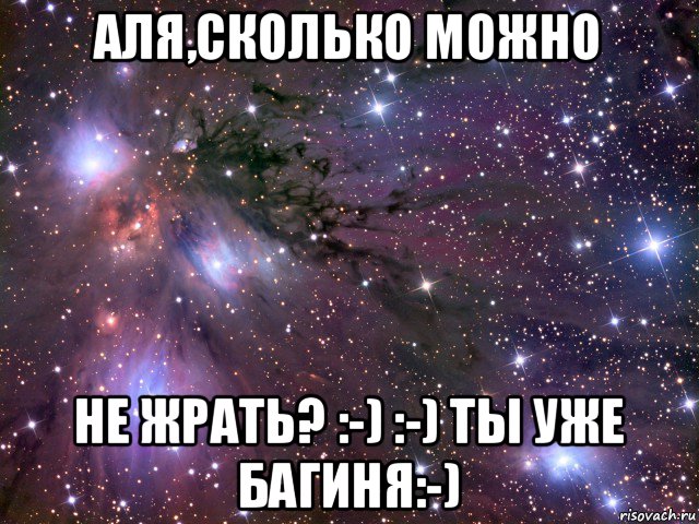 аля,сколько можно не жрать? :-) :-) ты уже багиня:-), Мем Космос