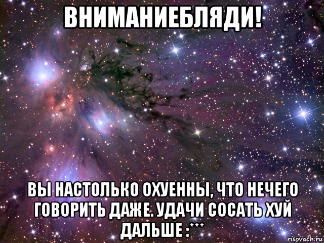 вниманиебляди! вы настолько охуенны, что нечего говорить даже. удачи сосать хуй дальше :***, Мем Космос