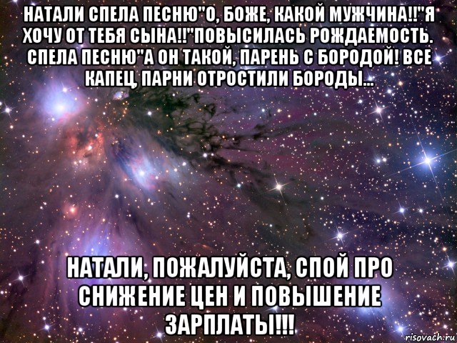 натали спела песню"о, боже, какой мужчина!!"я хочу от тебя сына!!"повысилась рождаемость. спела песню"а он такой, парень с бородой! все капец, парни отростили бороды… натали, пожалуйста, спой про снижение цен и повышение зарплаты!!!, Мем Космос