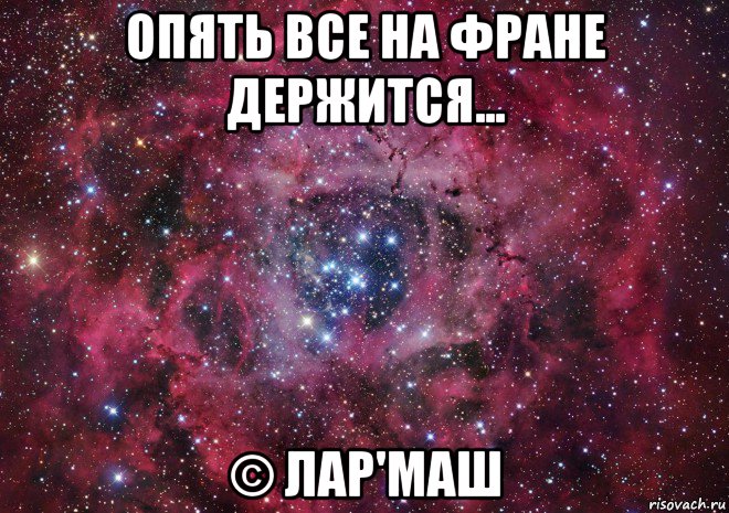 опять все на фране держится... © лар'маш, Мем Ты просто космос