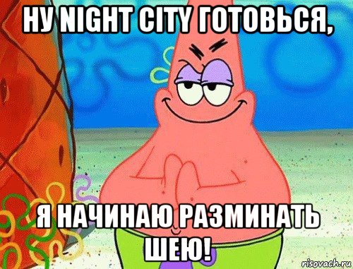 ну night city готовься, я начинаю разминать шею!, Мем коварный патрик