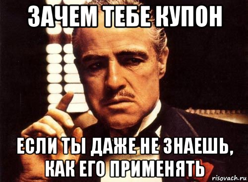 зачем тебе купон если ты даже не знаешь, как его применять, Мем крестный отец