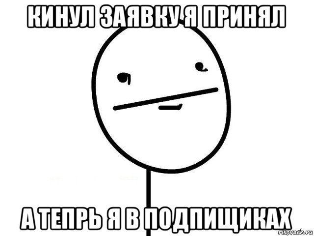 кинул заявку я принял а тепрь я в подпищиках, Мем Покерфэйс