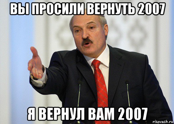 вы просили вернуть 2007 я вернул вам 2007, Мем лукашенко