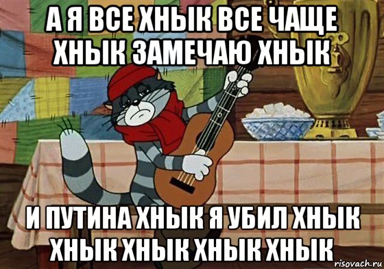 а я все хнык все чаще хнык замечаю хнык и путина хнык я убил хнык хнык хнык хнык хнык, Мем Грустный Матроскин с гитарой