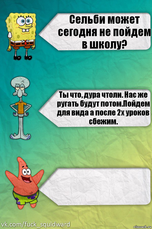 Сельби может сегодня не пойдем в школу? Ты что, дура чтоли. Нас же ругать будут потом.Пойдем для вида а после 2х уроков сбежим. , Комикс  mem4ik