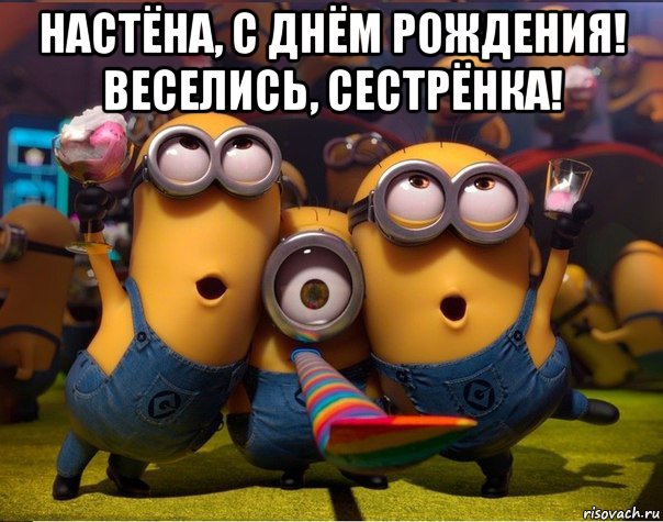 настёна, с днём рождения! веселись, сестрёнка! , Мем   миньоны