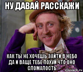 ну давай расскажи как ты не хочешь зайти в небо да и ваще тебе похуй что оно сломалость, Мем мое лицо