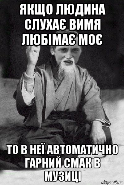 якщо людина слухає вимя любімає моє то в неї автоматично гарний смак в музиці, Мем Мудрий паца