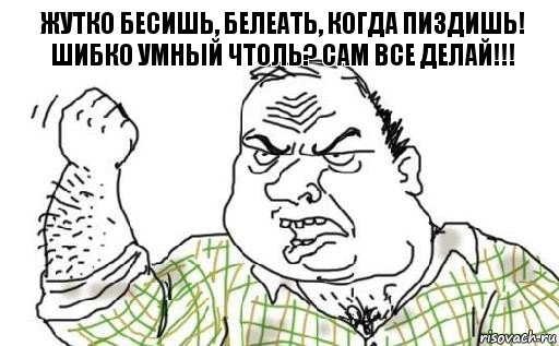 Жутко бесишь, белеать, когда пиздишь! Шибко умный чтоль? Сам все делай!!!, Комикс Мужик блеать