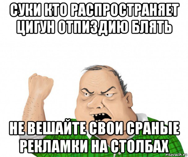 суки кто распространяет цигун отпиздию блять не вешайте свои сраные рекламки на столбах, Мем мужик