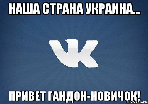 наша страна украина... привет гандон-новичок!, Мем   Музыка в вк