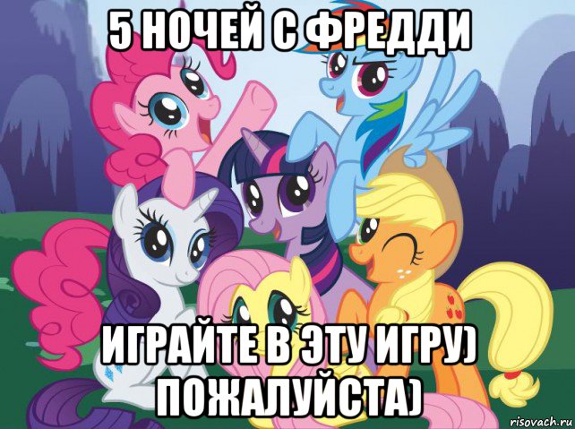 5 ночей с фредди играйте в эту игру) пожалуйста), Мем My little pony