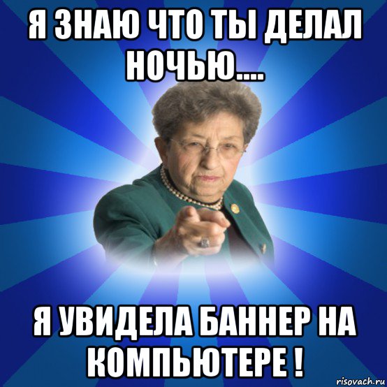 я знаю что ты делал ночью.... я увидела баннер на компьютере !, Мем Наталья Ивановна