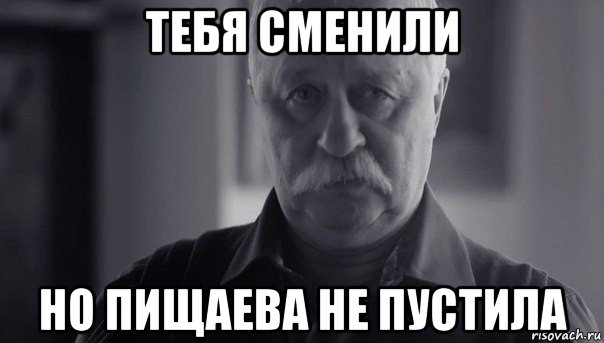 тебя сменили но пищаева не пустила, Мем Не огорчай Леонида Аркадьевича