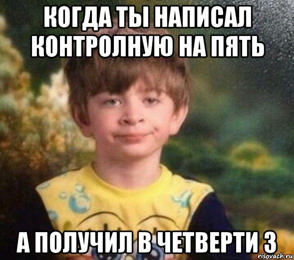 когда ты написал контролную на пять а получил в четверти 3, Мем Недовольный пацан