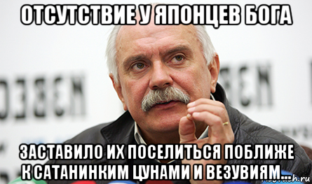 отсутствие у японцев бога заставило их поселиться поближе к сатанинким цунами и везувиям...