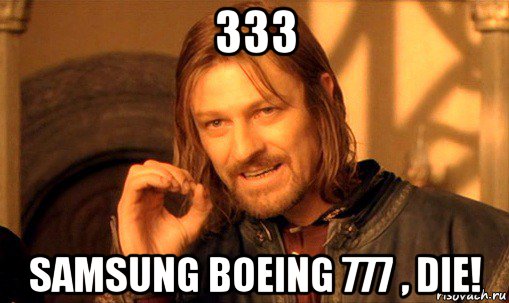 333 samsung boeing 777 , die!, Мем Нельзя просто так взять и (Боромир мем)